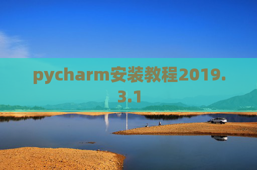 pycharm安装教程2019.3.1 pycharm安装教程2019.3.1
